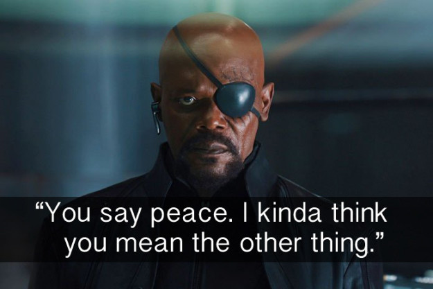 When Nick Fury called out Loki, who absolutely meant the other thing, in The Avengers.
