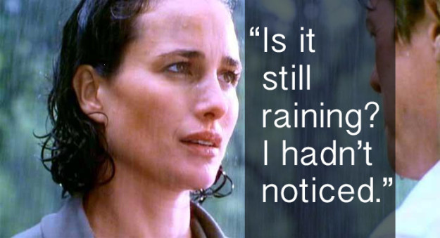When Carrie, standing in a torrential downpour, hadn't noticed it was still raining in Four Weddings and a Funeral.