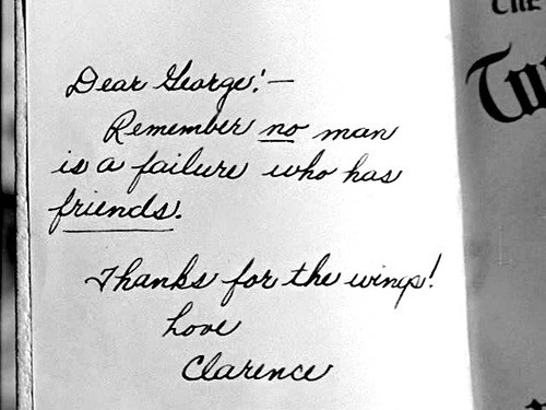 "Remember, no man is a failure who has friends."—It's a Wonderful Life