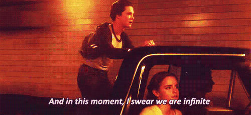 "And I swear, in that moment, we were infinite."—Perks of Being a Wallflower